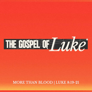 Luke: More Than Blood - Luke 8:19-21