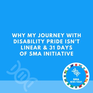 Why My Journey With Disability Pride Isn’t Linear & 31 Days of SMA Initiative