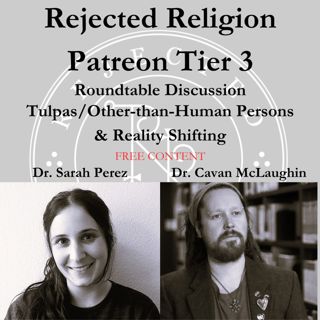 RR Patreon Tier 3 Roundtable Dr. Sarah Perez & Dr. Cavan McLaughlin: Tulpas/Other-than-Human Beings & Reality Shifting