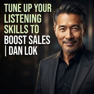 Tune Up Your Listening Skills to Boost Sales | Dan Lok