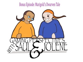 Bonus Episode: Marigolds Dwarven Tale, Gaming Perspectives with Saul and Jolene