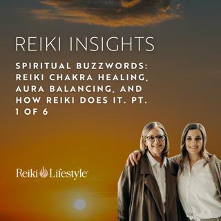 Spiritual Buzzwords: Reiki Chakra Healing, Aura Balancing, and How Reiki Does It. pt. 1 of 6