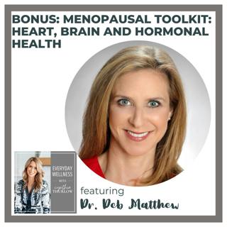 BONUS: Menopausal Toolkit: Heart, Brain and Hormonal Health with Dr. Deb Matthew