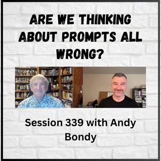 Are we thinking about prompts all wrong? Session 339 with Andy Bondy