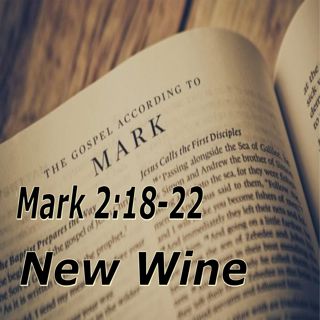Mark 2:18-22. New Wine in Old Wine Skins