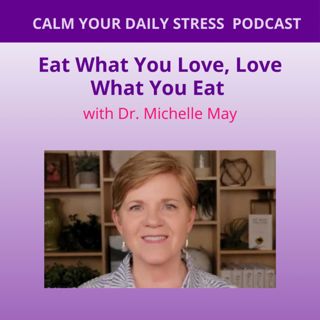 Eat What You Love, Love What You Eat with Dr. Michelle May