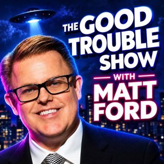 The Good Trouble Show | Unidentified Flying Objects & UFO Disclosure