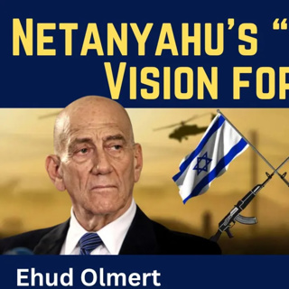 Ehud Olmert: Netanyahu's "Messianic" Vision for Gaza