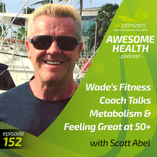 152: Wade's Fitness Coach Talks Metabolism & Feeling Great at 50+ - with Scott Abel