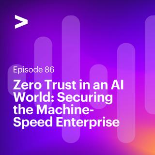 AI Leaders Podcast #86: Zero Trust in an AI World: Securing the Machine-Speed Enterprise