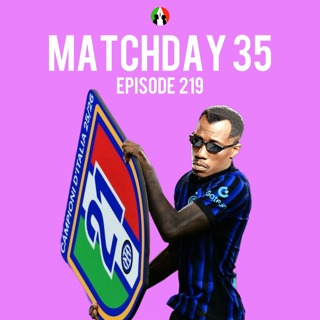 219: Matchday 35 (Serie A Podcast | Calcio Talkshow | Italian Football Discussion)