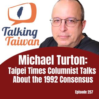 Ep 257 | Michael Turton : Taipei Times Columnist Talks About the 1992 Consensus