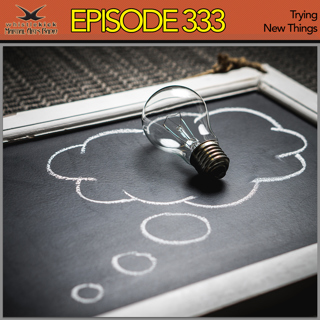 Episode 333 - Trying New Things