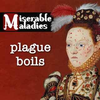 Tudor Time Machine Miserable Maladies: Plague boils