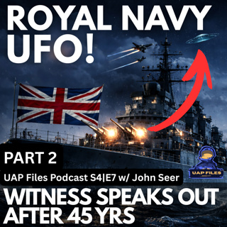 Royal Navy UFO: Witness Speaks Out After 45 Years | UAP Files Podcast S4|E7 w/ John Seer (PART 2)