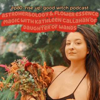 Ep80: Astroherbology and Flower Essence Magic with Kathleen Callahan