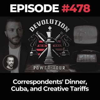Devolution Power Hour Ep. 478: Correspondents' Dinner, Cuba, and Creative Tariffs