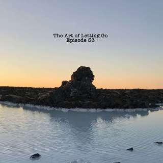 The Art Of Letting Go Ep 33 (Trust Yourself)