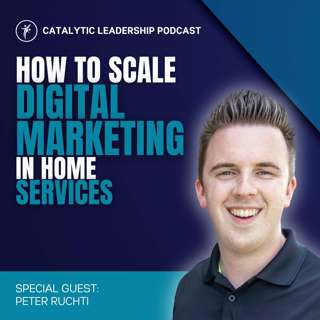 How To Scale Digital Marketing In Home Services With Peter Ruchti