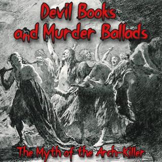 Devil Books and Murder Ballads: The Myth of the Arch-Killer