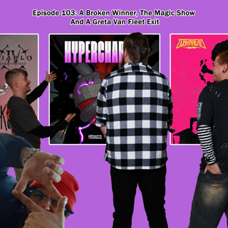Episode 103: A Broken Winner, The Magic Show And A Greta Van Fleet Exit