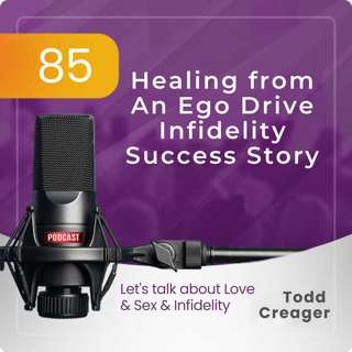 Episode #85: Healing from An Ego Driven Infidelity Success Story