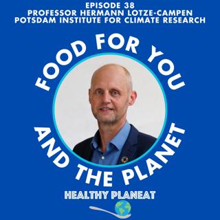 Episode 38: Potsdam Institute for Climate Research Professor Hermann Lotze-Campen - What Is the Planetary Health Diet?
