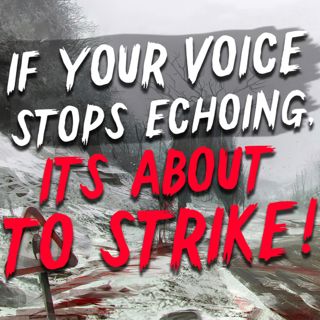 If your voice stops echoing, it's about to strike
