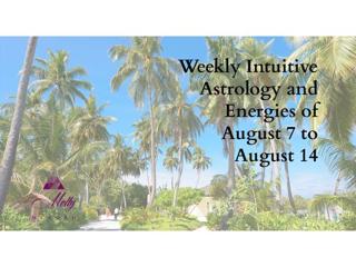 Weekly Intuitive Astrology and Energies of August 7 to 14