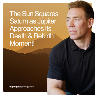 The Sun Squares Saturn as Jupiter Approaches Its Death & Rebirth Moment!