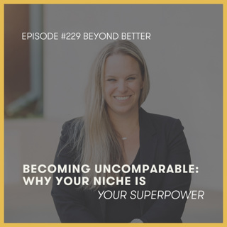 229. Becoming uncomparable: Why your niche is your superpower