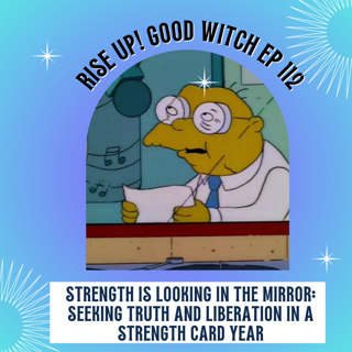 Ep112: Strength is looking in the mirror: seeking truth and liberation in a strength card year
