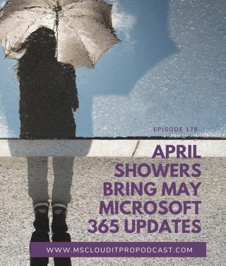 Episode 176 – April Showers Bring May Microsoft 365 Updates