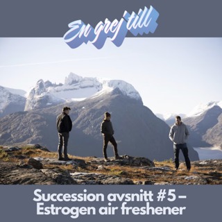 En grej till: Succession avsnitt #5 – Estrogen air freshener