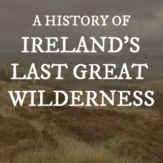 A History of Ireland's Last Great Wilderness
