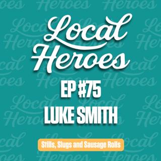 EP75 | Luke Smith | Stills, Slugs and Sausage Rolls | Local Heroes Podcast
