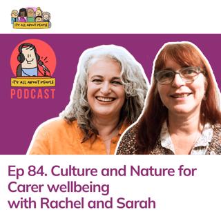 Ep 84. Culture and nature for Carer wellbeing with Rachel and Sarah