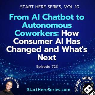 Ep 723: From AI Chatbot to Autonomous Coworkers: How Consumer AI Has Changed and What's Next (Start Here Series Vol 10)
