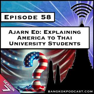 Ajarn Ed: Explaining America to Thai University Students [S7.E58]