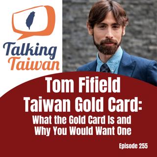 Ep 255 | Tom Fifield of Taiwan Gold Card: What the Gold Card Is and Why You Would Want One