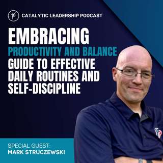 Embracing Productivity and Balance: Mark Struczewski's Guide to Effective Daily Routines and Self-Discipline