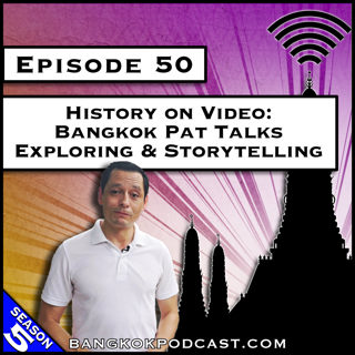 History on Video: Bangkok Pat Talks Exploring & Storytelling [S5.E50]