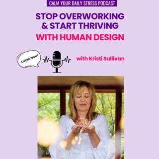 Stop Overworking and Start Thriving with Human Design with Kristi Sullivan