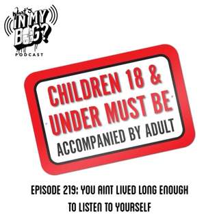 Episode 219: You Ain't Lived Long Enough to Listen to Yourself!