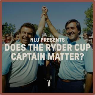 1070: NLU Presents - Does The Ryder Cup Captain Matter?