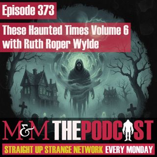Mysteries and Monsters: Episode 373 These Haunted Times Volume Six with Ruth Roper Wylde