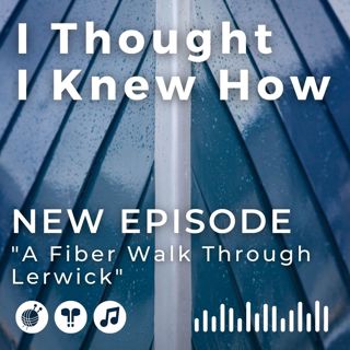 Episode 094: A Fiber Walk Through Lerwick
