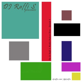 The DJ Raffi S. Weekly Podcast Show - Episode 9
