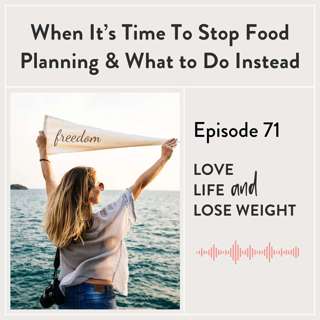 71: When It’s Time To Stop Food Planning & What to Do Instead