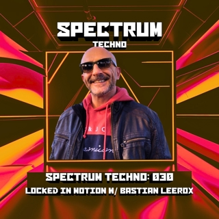 Spectrum Radio Episode 30 — Locked in Motion w/ Bastian-Leerox (FRA)